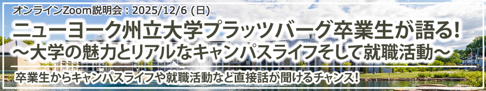 「ニューヨーク州立大学プラッツバーグ卒業生が語る！ ～大学の魅力とリアルなキャンパスライフそして就職活動～」 オンライン（Zoom）